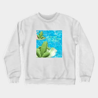 You get warm when you getting into the water Crewneck Sweatshirt